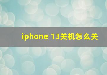 iphone 13关机怎么关